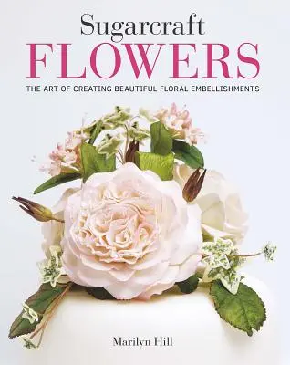 Sugarcraft Flowers: Die Kunst der Herstellung wunderschöner Blumenverzierungen - Sugarcraft Flowers: The Art of Creating Beautiful Floral Embellishments