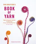 The Knitter's Book of Yarn: Der ultimative Leitfaden für die Auswahl, Verwendung und den Genuss von Garn - The Knitter's Book of Yarn: The Ultimate Guide to Choosing, Using, and Enjoying Yarn