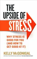 Upside of Stress - Warum Stress gut für Sie ist (und wie Sie ihn bewältigen können) - Upside of Stress - Why stress is good for you (and how to get good at it)