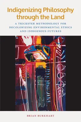Indigenisierung der Philosophie durch das Land: Eine Trickster-Methode zur Dekolonisierung von Umweltethik und indigener Zukunft - Indigenizing Philosophy Through the Land: A Trickster Methodology for Decolonizing Environmental Ethics and Indigenous Futures