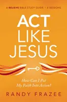 ACT Like Jesus Study Guide: Wie kann ich meinen Glauben in die Tat umsetzen? - ACT Like Jesus Study Guide: How Can I Put My Faith Into Action?