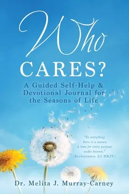 Who Cares?: Ein geführtes Selbsthilfe- und Andachtsbuch für die Jahreszeiten des Lebens - Who Cares?: A Guided Self-Help & Devotional Journal for the Seasons of Life