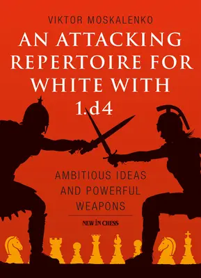 Ein Angriffsrepertoire für Weiß mit 1.D4: Ehrgeizige Ideen und mächtige Waffen - An Attacking Repertoire for White with 1.D4: Ambitious Ideas and Powerful Weapons