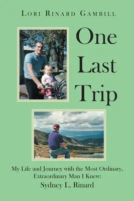 Eine letzte Reise: Mein Leben und meine Reise mit dem gewöhnlichsten, außergewöhnlichsten Mann, den ich kannte: Sydney L. Rinard - One Last Trip: My Life and Journey with the Most Ordinary, Extraordinary Man I Knew: Sydney L. Rinard