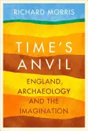 Der Amboss der Zeit - England, Archäologie und die Vorstellungskraft - Time's Anvil - England, Archaeology and the Imagination