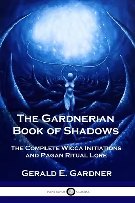 Das Gardnersche Buch der Schatten: Die vollständigen Wicca-Einweihungen und heidnische Rituale - The Gardnerian Book of Shadows: The Complete Wicca Initiations and Pagan Ritual Lore