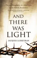 And There Was Light - Die Autobiographie eines blinden Helden der französischen Résistance - And There Was Light - The Autobiography of a Blind Hero in the French Resistance