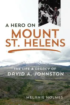 Ein Held am Mount St. Helens: Das Leben und Vermächtnis von David A. Johnston - A Hero on Mount St. Helens: The Life and Legacy of David A. Johnston