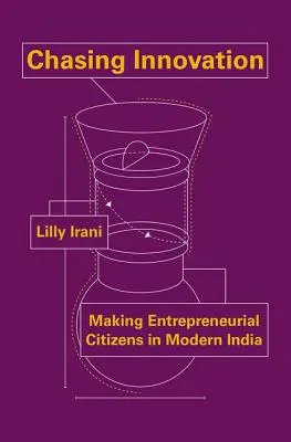 Auf der Jagd nach Innovation: Die Entstehung unternehmerischer Bürger im modernen Indien - Chasing Innovation: Making Entrepreneurial Citizens in Modern India