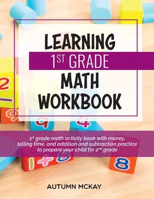 Learning 1st Grade Math Workbook: Mathe-Arbeitsbuch für die 1. Klasse mit Geld, Zeitrechnung sowie Additions- und Subtraktionsübungen zur Vorbereitung Ihres Kindes auf die - Learning 1st Grade Math Workbook: 1st grade math activity book with money, telling time, and addition and subtraction practice to prepare your child f