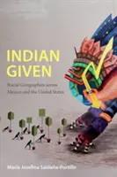 Indianer gegeben: Rassische Geographien in Mexiko und den Vereinigten Staaten - Indian Given: Racial Geographies across Mexico and the United States