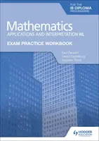 Exam Practice Workbook for Mathematics for the Ib Diploma: Anwendungen und Interpretation Hl - Exam Practice Workbook for Mathematics for the Ib Diploma: Applications and Interpretation Hl