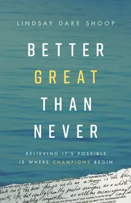 Besser großartig als nie: Der Glaube an die Möglichkeit ist der Ausgangspunkt für Champions - Better Great Than Never: Believing It's Possible Is Where Champions Begin