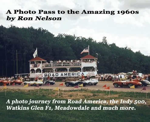 Ein Fotopass für die erstaunlichen 1960er Jahre: Eine Fotoreise von Road America zu den Indy 500, Watkins Glen F1, Meadowdale und mehr. - A Photo Pass to the Amazing 1960s: A photo journey from Road America to the Indy 500, Watkins Glen F1, Meadowdale and more.