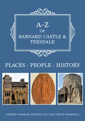 A-Z von Barnard Castle und Teesdale: Orte-Personen-Geschichte - A-Z of Barnard Castle & Teesdale: Places-People-History