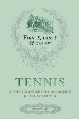 Erste, Letzte und Einzige: Tennis: Eine wahrhaft wunderbare Sammlung von Tennis-Trivialitäten - Firsts, Lasts & Onlys: Tennis: A Truly Wonderful Collection of Tennis Trivia