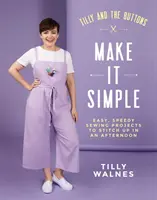 Tilly and the Buttons: Mach es einfach: Einfache, schnelle Nähprojekte, die man an einem Nachmittag nähen kann - Tilly and the Buttons: Make It Simple: Easy, Speedy Sewing Projects to Stitch Up in an Afternoon