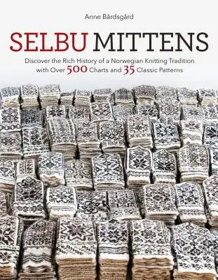 Selbu Fäustlinge: Entdecken Sie die reiche Geschichte einer norwegischen Stricktradition mit über 500 Diagrammen und 35 klassischen Mustern - Selbu Mittens: Discover the Rich History of a Norwegian Knitting Tradition with Over 500 Charts and 35 Classic Patterns