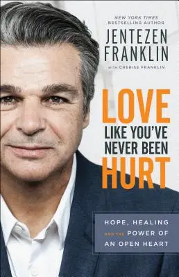 Liebe, wie du noch nie verletzt wurdest: Hoffnung, Heilung und die Kraft eines offenen Herzens - Love Like You've Never Been Hurt: Hope, Healing and the Power of an Open Heart