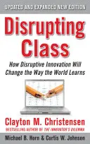 Disrupting Class, Erweiterte Ausgabe: Wie disruptive Innovationen die Art und Weise verändern, wie die Welt lernt - Disrupting Class, Expanded Edition: How Disruptive Innovation Will Change the Way the World Learns