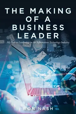 Die Entstehung einer Führungspersönlichkeit: Mein Weg zur Führungskraft in der Informationstechnologiebranche - The Making of a Business Leader: My Path to Leadership in the Information Technology Industry