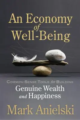 Eine Ökonomie des Wohlbefindens: Mit gesundem Menschenverstand zu echtem Reichtum und Glück - An Economy of Well-Being: Common-Sense Tools for Building Genuine Wealth and Happiness