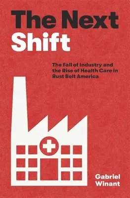 Die nächste Verschiebung: Der Niedergang der Industrie und der Aufstieg des Gesundheitswesens im amerikanischen Rostgürtel - The Next Shift: The Fall of Industry and the Rise of Health Care in Rust Belt America