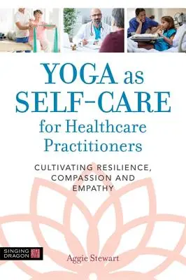 Yoga als Selbstfürsorge für Gesundheitspraktiker: Resilienz, Mitgefühl und Empathie kultivieren - Yoga as Self-Care for Healthcare Practitioners: Cultivating Resilience, Compassion, and Empathy