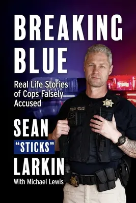 Blau brechen: Geschichten aus dem wahren Leben von fälschlich beschuldigten Polizisten - Breaking Blue: Real Life Stories of Cops Falsely Accused