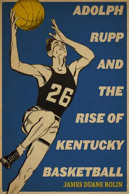 Adolph Rupp und der Aufstieg von Kentucky Basketball - Adolph Rupp and the Rise of Kentucky Basketball