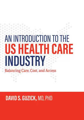 Eine Einführung in die us-amerikanische Gesundheitsbranche: Gleichgewicht zwischen Pflege, Kosten und Zugang - An Introduction to the Us Health Care Industry: Balancing Care, Cost, and Access