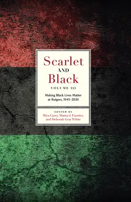 Scarlet and Black, Band 3: Die Bedeutung des schwarzen Lebens in Rutgers, 1945-2020 - Scarlet and Black, Volume Three: Making Black Lives Matter at Rutgers, 1945-2020