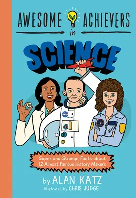 Erstaunliche Leistungen in der Wissenschaft: Tolle und kuriose Fakten über 12 fast berühmte Macher der Geschichte - Awesome Achievers in Science: Super and Strange Facts about 12 Almost Famous History Makers