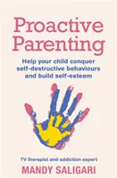 Proaktive Kindererziehung: Helfen Sie Ihrem Kind, selbstzerstörerische Verhaltensweisen zu überwinden und Selbstvertrauen aufzubauen - Proactive Parenting: Help Your Child Conquer Self-Destructive Behaviours and Build Self-Esteem