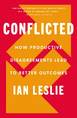 Im Zwiespalt: Wie produktive Meinungsverschiedenheiten zu besseren Resultaten führen - Conflicted: How Productive Disagreements Lead to Better Outcomes