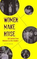 Frauen machen Lärm: Girl-Bands von der Motown-Zeit bis zur Moderne - Women Make Noise: Girl Bands from the Motown to the Modern