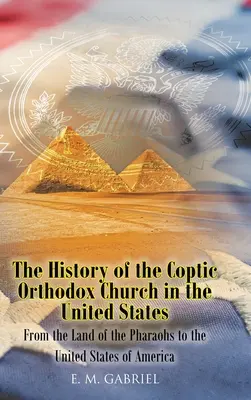 Die Geschichte der koptisch-orthodoxen Kirche in den Vereinigten Staaten: Vom Land der Pharaonen bis zu den Vereinigten Staaten von Amerika - The History of the Coptic Orthodox Church in the United States: From the Land of the Pharaohs to the United States of America