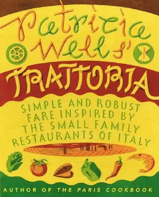 Patricia Wells' Trattoria: Einfache und robuste Gerichte, inspiriert von den kleinen Familienrestaurants in Italien - Patricia Wells' Trattoria: Simple and Robust Fare Inspired by the Small Family Restaurants of Italy