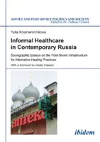 Informelle Gesundheitsfürsorge im heutigen Russland - Soziographische Essays über die postsowjetische Infrastruktur für alternative Heilpraktiken - Informal Healthcare in Contemporary Russia - Sociographic Essays on the Post-Soviet Infrastructure for Alternative Healing Practices