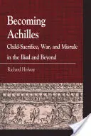 Achilles werden: Kinderopfer, Krieg und Zwietracht in der Llias und darüber hinaus - Becoming Achilles: Child-Sacrifice, War, and Misrule in the Lliad and Beyond