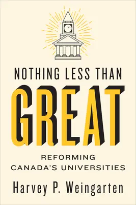 Nichts weniger als großartig: Kanadas Universitäten reformieren - Nothing Less Than Great: Reforming Canada's Universities