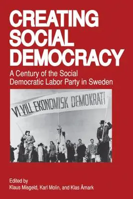 Sozialdemokratie schaffen: Ein Jahrhundert der Sozialdemokratischen Arbeiterpartei in Schweden - Creating Social Democracy: A Century of the Social Democratic Labor Party in Sweden