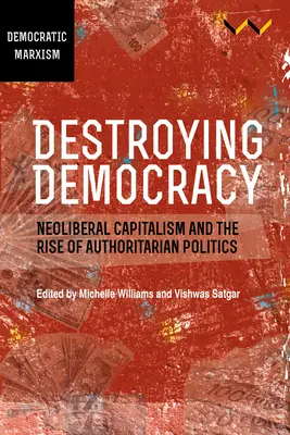 Die Zerstörung der Demokratie: Neoliberaler Kapitalismus und der Aufstieg der autoritären Politik - Destroying Democracy: Neoliberal Capitalism and the Rise of Authoritarian Politics