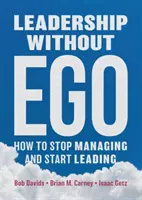 Führung ohne Ego: Wie man aufhört zu managen und anfängt zu führen - Leadership Without Ego: How to Stop Managing and Start Leading