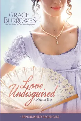 Unverhüllte Liebe: Drei bereits veröffentlichte Regency-Novellen - Love Undisguised: Three PREVIOUSLY PUBLISHED Regency Novellas