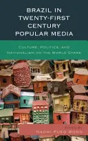 Brasilien in den populären Medien des einundzwanzigsten Jahrhunderts: Kultur, Politik und Nationalismus auf der Weltbühne - Brazil in Twenty-First Century Popular Media: Culture, Politics, and Nationalism on the World Stage