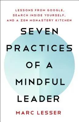 Sieben Praktiken einer achtsamen Führungskraft: Lektionen von Google und einer Zen-Klosterküche - Seven Practices of a Mindful Leader: Lessons from Google and a Zen Monastery Kitchen