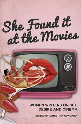 She Found It at the Movies: Schriftstellerinnen über Sex, Begehren und Kino - She Found It at the Movies: Women Writers on Sex, Desire and Cinema