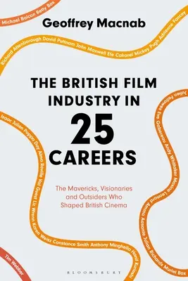 Die britische Filmindustrie in 25 Karrieren: Die Querdenker, Visionäre und Außenseiter, die das britische Kino prägten - The British Film Industry in 25 Careers: The Mavericks, Visionaries and Outsiders Who Shaped British Cinema