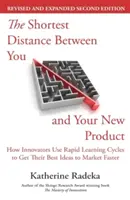 Der kürzeste Weg zwischen Ihnen und Ihrem neuen Produkt, 2. Auflage: Wie Innovatoren schnelle Lernzyklen nutzen, um ihre besten Ideen schneller auf den Markt zu bringen - The Shortest Distance Between You and Your New Product, 2nd Edition: How Innovators Use Rapid Learning Cycles to Get Their Best Ideas to Market Faster